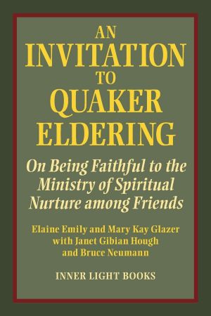 cover to the book An Invitation to Quaker Eldering, On Being Faithful to the Ministry of Spiritual Nurture Among Friends. Elaine Emily and Mary Kay Glaser with Janet Gibian Hough and Bruce Neumann, Inner Light Books
